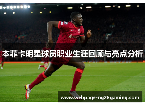 本菲卡明星球员职业生涯回顾与亮点分析