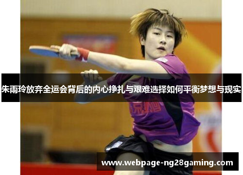 朱雨玲放弃全运会背后的内心挣扎与艰难选择如何平衡梦想与现实