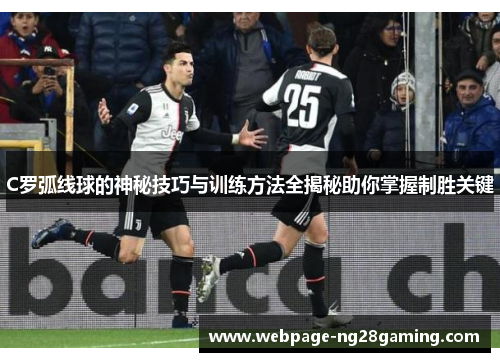 C罗弧线球的神秘技巧与训练方法全揭秘助你掌握制胜关键