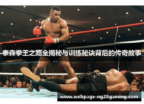 泰森拳王之路全揭秘与训练秘诀背后的传奇故事