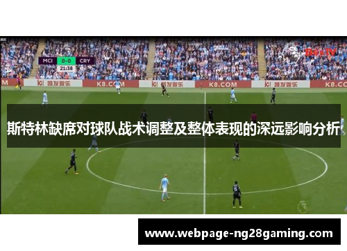 斯特林缺席对球队战术调整及整体表现的深远影响分析