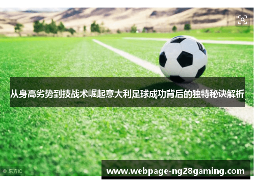 从身高劣势到技战术崛起意大利足球成功背后的独特秘诀解析