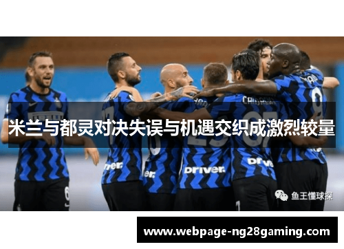 米兰与都灵对决失误与机遇交织成激烈较量