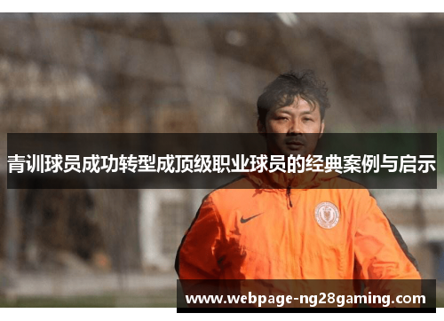 青训球员成功转型成顶级职业球员的经典案例与启示