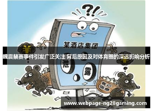 魏震禁赛事件引发广泛关注 背后原因及对体育圈的深远影响分析