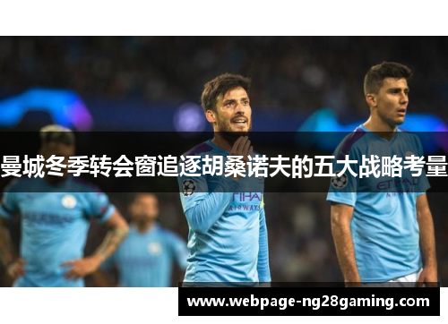 曼城冬季转会窗追逐胡桑诺夫的五大战略考量