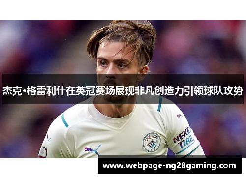 杰克·格雷利什在英冠赛场展现非凡创造力引领球队攻势