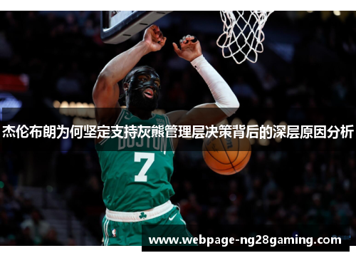 杰伦布朗为何坚定支持灰熊管理层决策背后的深层原因分析