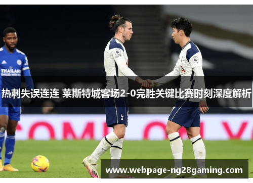 热刺失误连连 莱斯特城客场2-0完胜关键比赛时刻深度解析